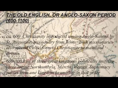 THE OLD ENGLISH, OR ANGLO-SAXON PERIOD (600-1100) ca. 600 Christianity introduced
