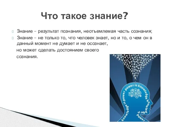 Знание – результат познания, неотъемлемая часть сознания; Знание – не только