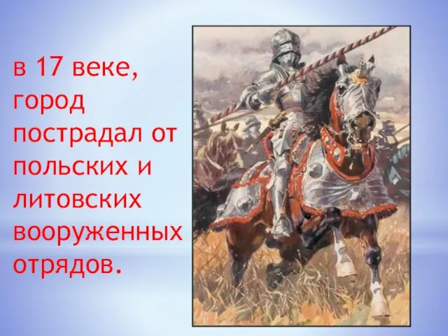 в 17 веке, город пострадал от польских и литовских вооруженных отрядов.