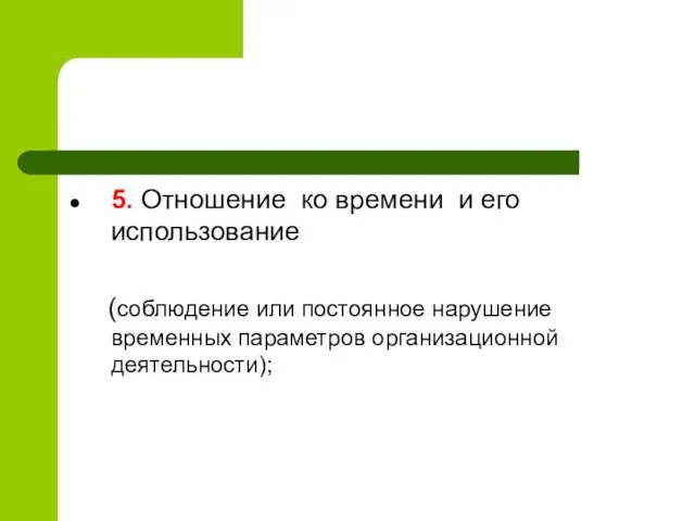 5. Отношение ко времени и его использование (соблюдение или постоянное нарушение временных параметров организационной деятельности);