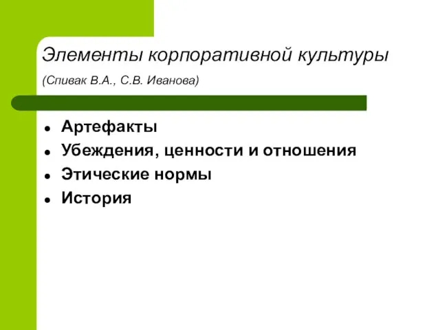 Элементы корпоративной культуры (Спивак В.А., С.В. Иванова) Артефакты Убеждения, ценности и отношения Этические нормы История