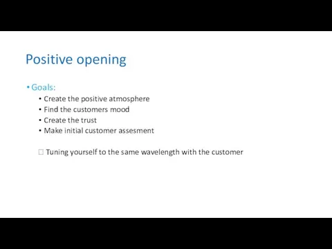 Positive opening Goals: Create the positive atmosphere Find the customers mood