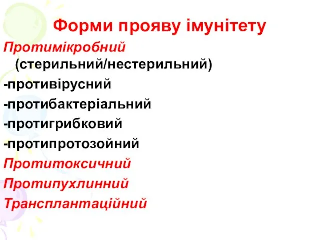 Форми прояву імунітету Протимікробний (стерильний/нестерильний) -противірусний -протибактеріальний -протигрибковий -протипротозойний Протитоксичний Протипухлинний Трансплантаційний