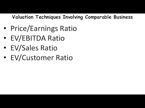 Valuation Techniques Involving Comparable Business Price/Earnings Ratio EV/EBITDA Ratio EV/Sales Ratio EV/Customer Ratio