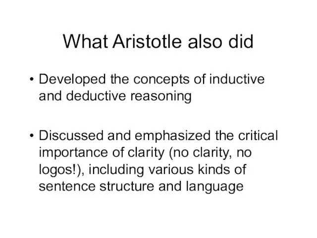 What Aristotle also did Developed the concepts of inductive and deductive