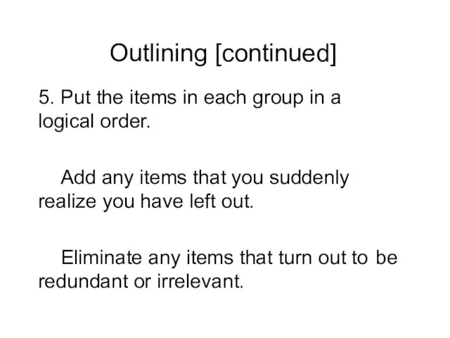 Outlining [continued] 5. Put the items in each group in a