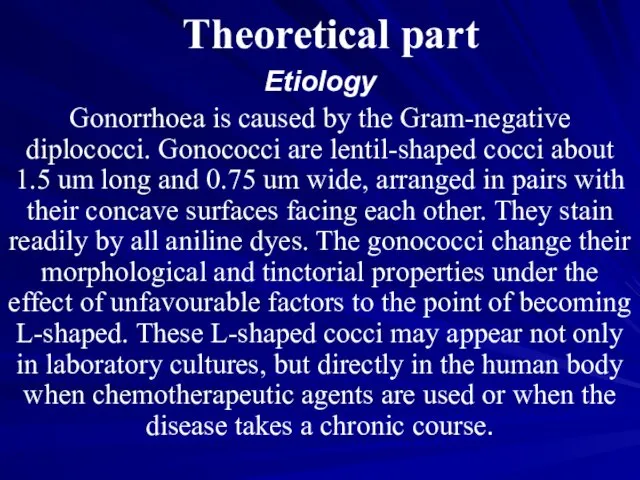 Theoretical part Etiology Gonorrhoea is caused by the Gram-negative diplococci. Gonococci