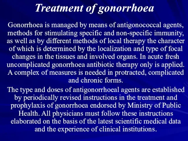 Treatment of gonorrhoea Gonorrhoea is managed by means of antigonococcal agents,