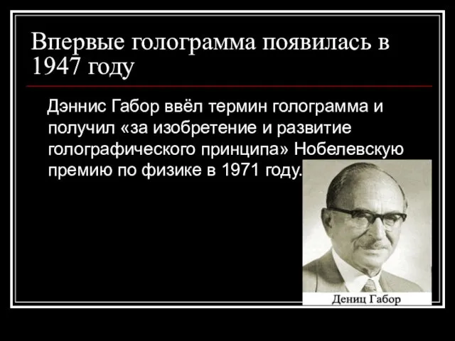 Впервые голограмма появилась в 1947 году Дэннис Габор ввёл термин голограмма