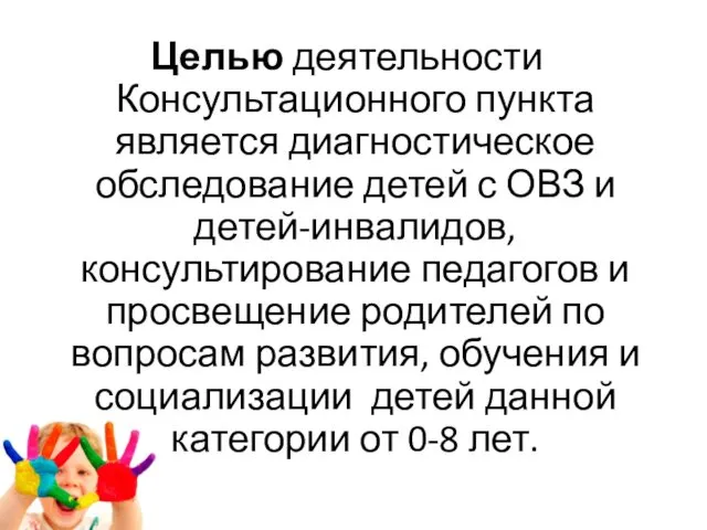 Целью деятельности Консультационного пункта является диагностическое обследование детей с ОВЗ и