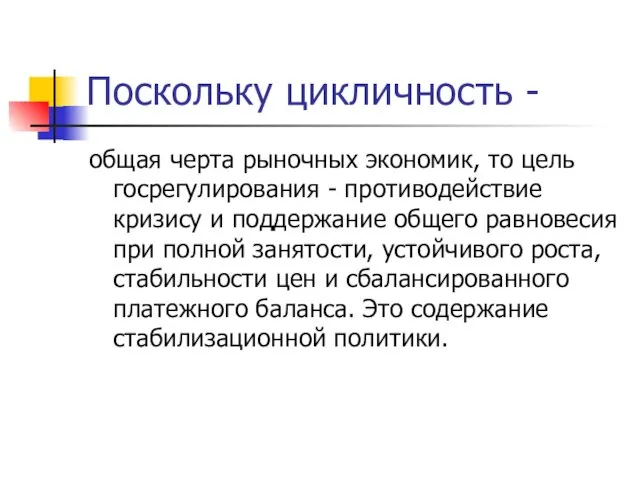 Поскольку цикличность - общая черта рыночных экономик, то цель госрегулирования -