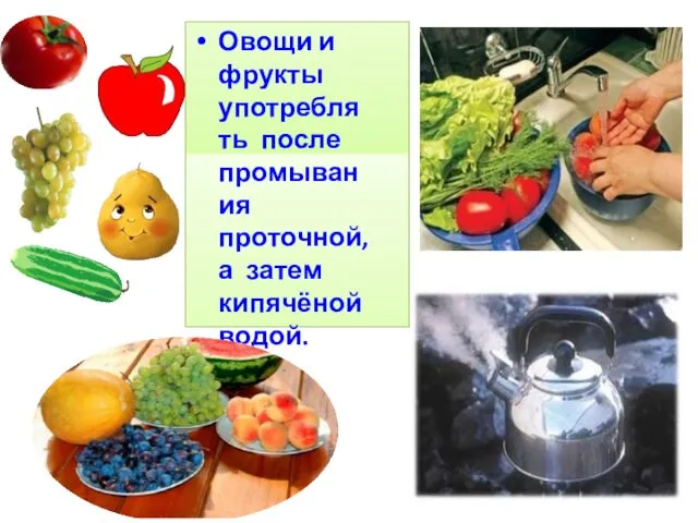 Овощи и фрукты употреблять после промывания проточной, а затем кипячёной водой.