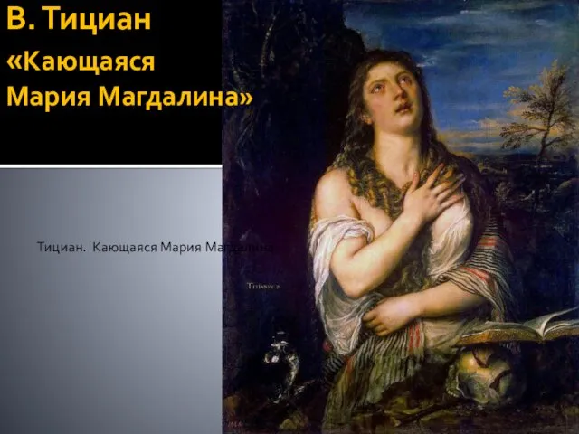 Тициан. Кающаяся Мария Магдалина В. Тициан «Кающаяся Мария Магдалина»