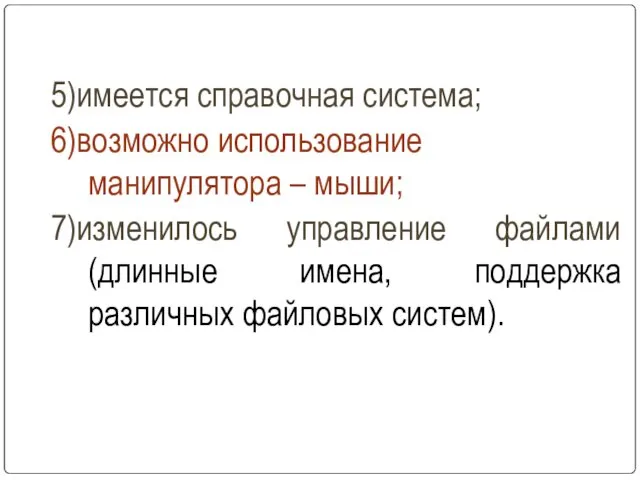 5)имеется справочная система; 6)возможно использование манипулятора – мыши; 7)изменилось управление файлами