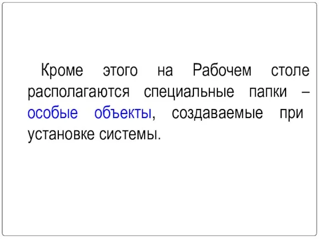 Кроме этого на Рабочем столе располагаются специальные папки – особые объекты, создаваемые при установке системы.