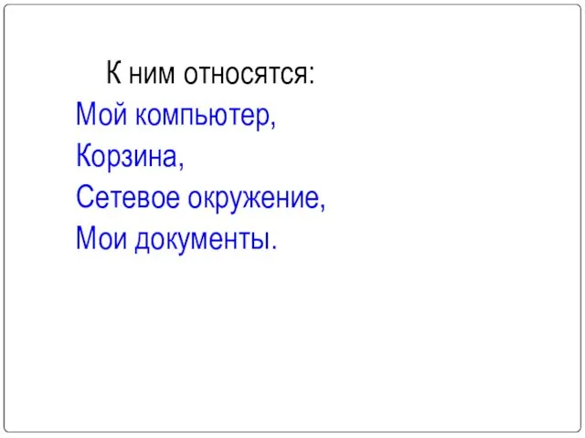 К ним относятся: Мой компьютер, Корзина, Сетевое окружение, Мои документы.