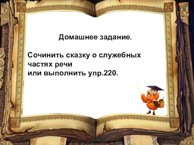 Домашнее задание. Сочинить сказку о служебных частях речи или выполнить упр.220.