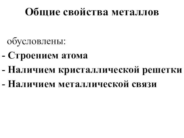 Общие свойства металлов обусловлены: - Строением атома - Наличием кристаллической решетки - Наличием металлической связи