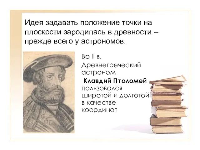 Во II в. Древнегреческий астроном Клавдий Птоломей пользовался широтой и долготой