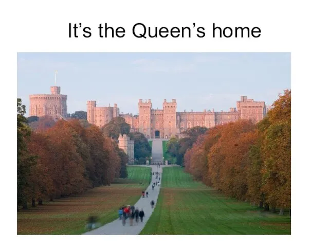 It’s the Queen’s home