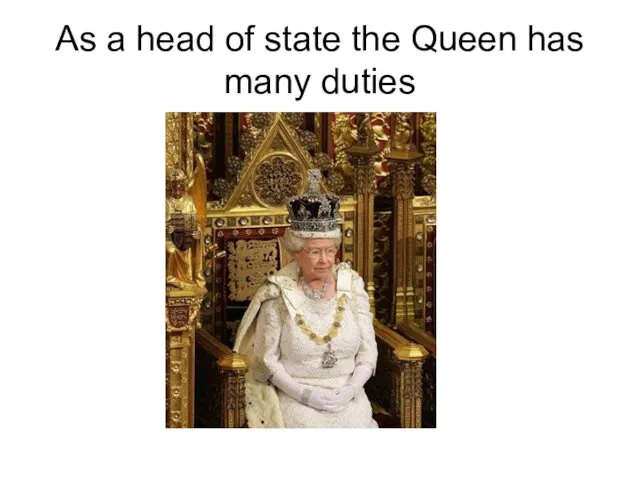 As a head of state the Queen has many duties