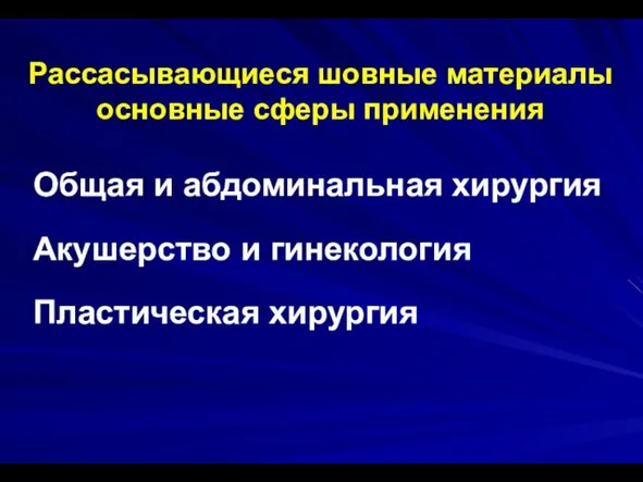 Рассасывающиеся шовные материалы основные сферы применения Общая и абдоминальная хирургия Акушерство и гинекология Пластическая хирургия