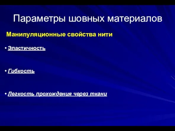 Параметры шовных материалов Манипуляционные свойства нити Эластичность Гибкость Легкость прохождения через ткани