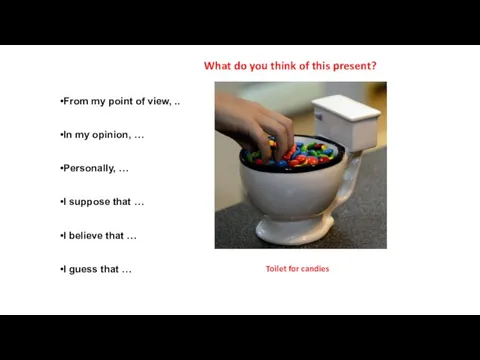 What do you think of this present? Toilet for candies From