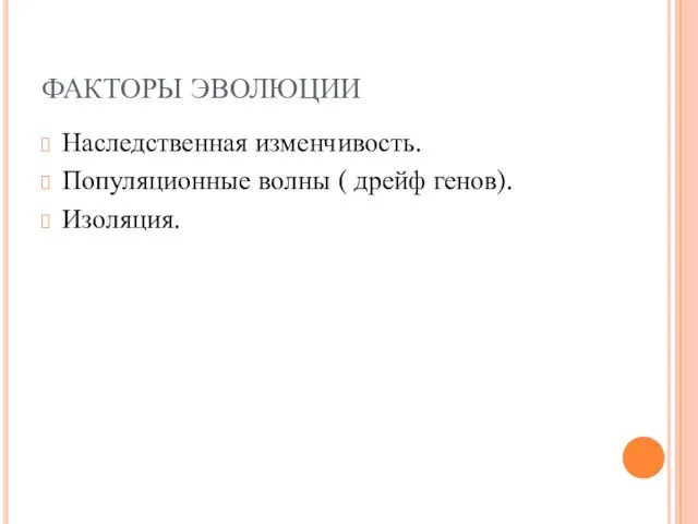 ФАКТОРЫ ЭВОЛЮЦИИ Наследственная изменчивость. Популяционные волны ( дрейф генов). Изоляция.