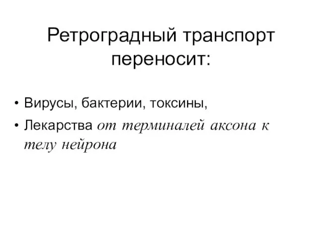 Ретроградный транспорт переносит: Вирусы, бактерии, токсины, Лекарства от терминалей аксона к телу нейрона