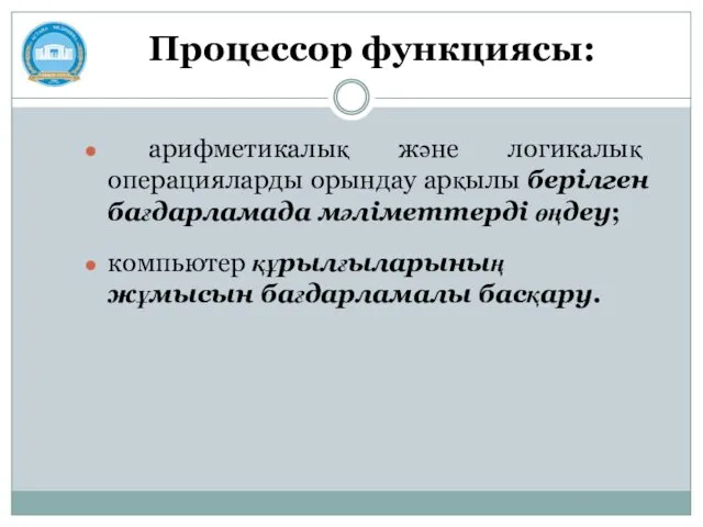 Процессор функциясы: арифметикалық және логикалық операцияларды орындау арқылы берілген бағдарламада мәліметтерді