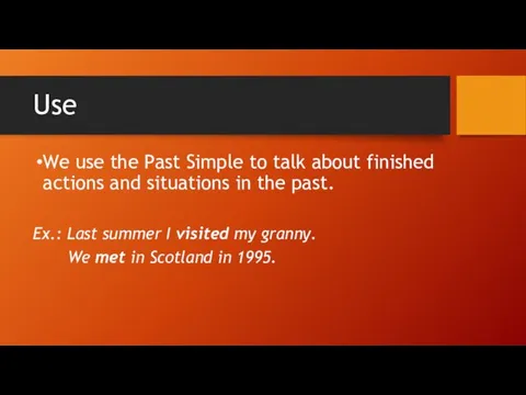 Use We use the Past Simple to talk about finished actions