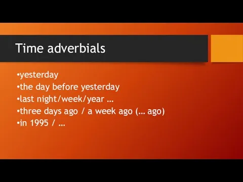 Time adverbials yesterday the day before yesterday last night/week/year … three