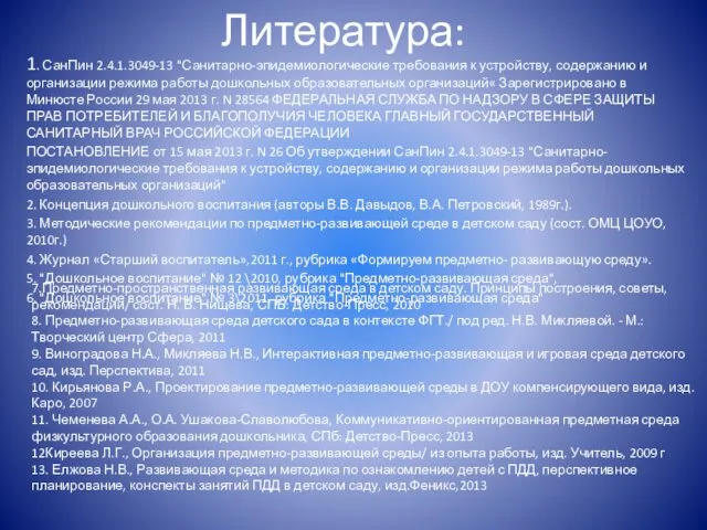 Литература: 1. СанПин 2.4.1.3049-13 "Санитарно-эпидемиологические требования к устройству, содержанию и организации