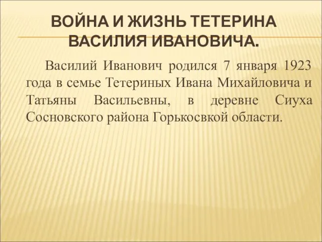 ВОЙНА И ЖИЗНЬ ТЕТЕРИНА ВАСИЛИЯ ИВАНОВИЧА. Василий Иванович родился 7 января