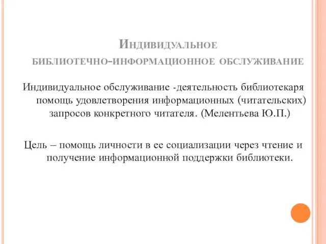 Индивидуальное библиотечно-информационное обслуживание Индивидуальное обслуживание -деятельность библиотекаря помощь удовлетворения информационных (читательских)