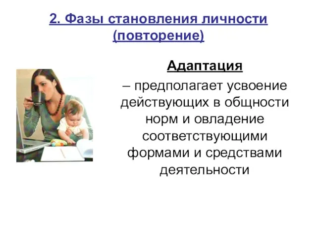 2. Фазы становления личности (повторение) Адаптация – предполагает усвоение действующих в