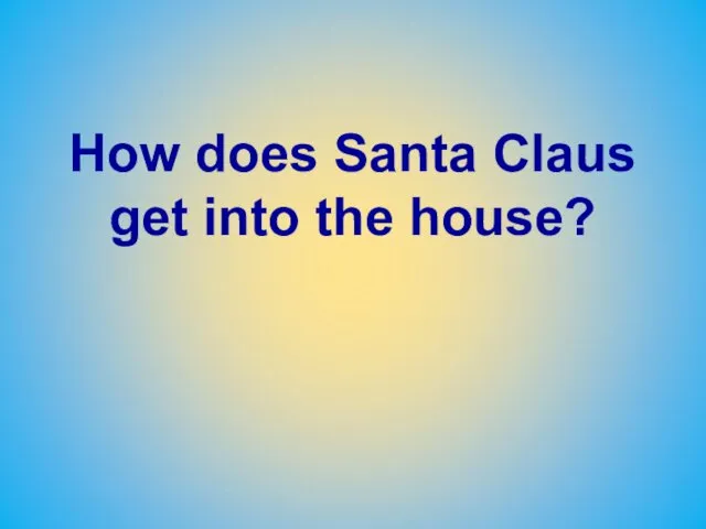 How does Santa Claus get into the house?