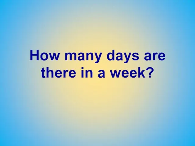 How many days are there in a week?