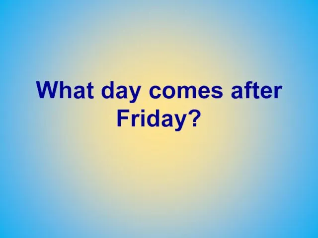What day comes after Friday?