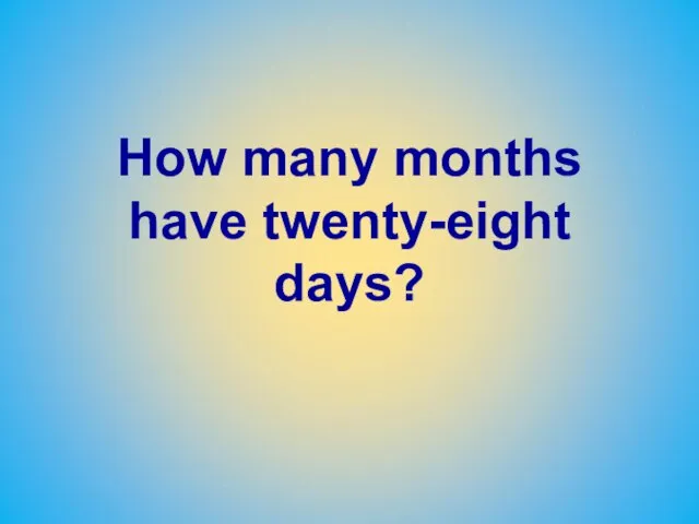 How many months have twenty-eight days?