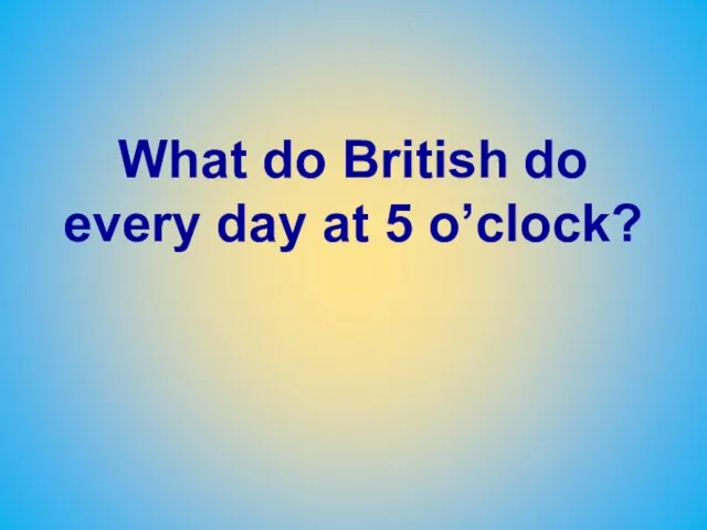 What do British do every day at 5 o’clock?