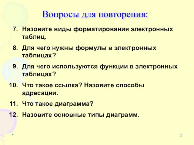 * Вопросы для повторения: Назовите виды форматирования электронных таблиц. Для чего