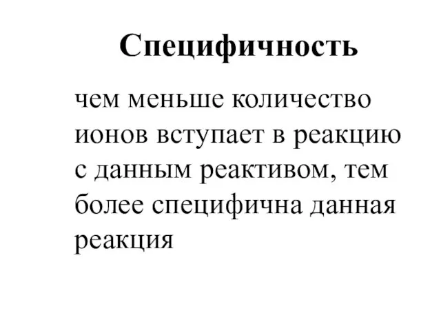 Специфичность чем меньше количество ионов вступает в реакцию с данным реактивом, тем более специфична данная реакция