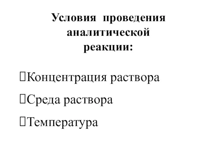 Условия проведения аналитической реакции: Концентрация раствора Среда раствора Температура