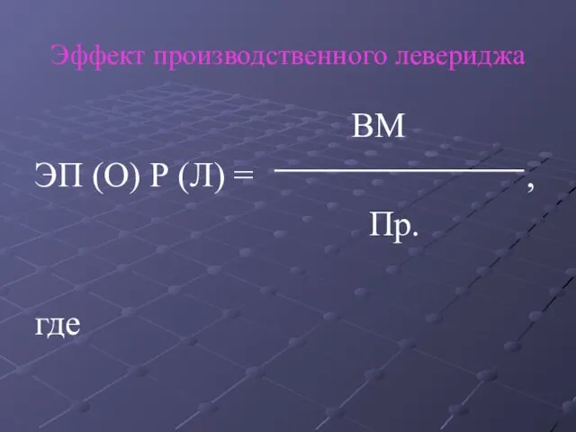 Эффект производственного левериджа ВМ ЭП (О) Р (Л) = , Пр. где