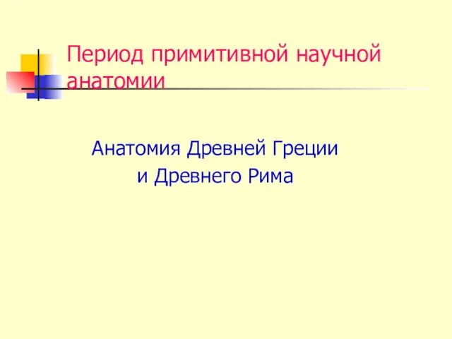 Анатомия Древней Греции и Древнего Рима Период примитивной научной анатомии