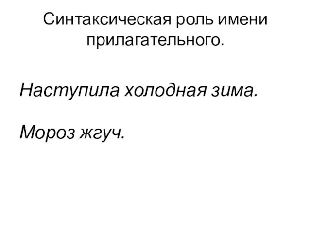 Синтаксическая роль имени прилагательного. Наступила холодная зима. Мороз жгуч.