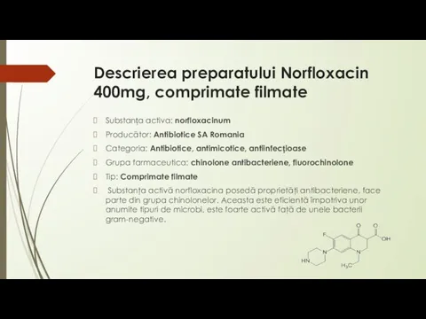 Descrierea preparatului Norfloxacin 400mg, comprimate filmate Substanța activa: norfloxacinum Producător: Antibiotice