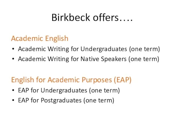 Birkbeck offers…. Academic English Academic Writing for Undergraduates (one term) Academic